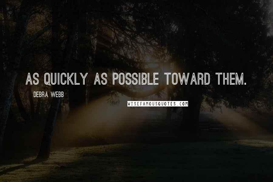 Debra Webb Quotes: as quickly as possible toward them.