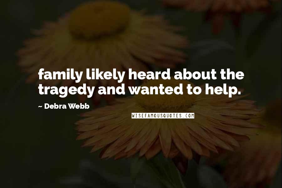 Debra Webb Quotes: family likely heard about the tragedy and wanted to help.