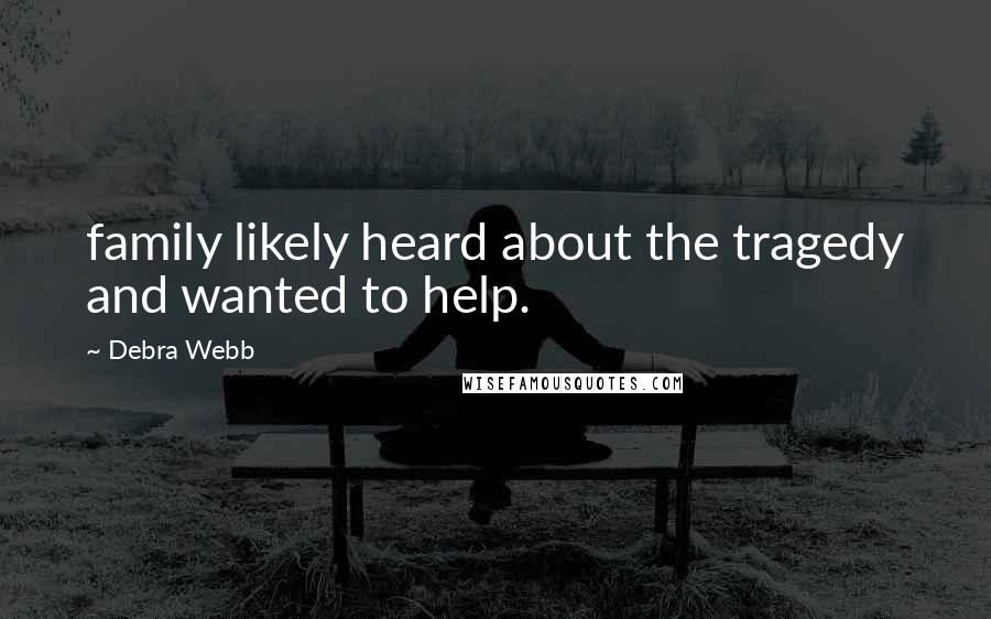 Debra Webb Quotes: family likely heard about the tragedy and wanted to help.