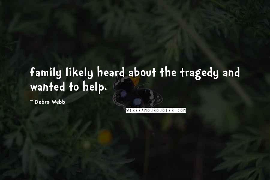 Debra Webb Quotes: family likely heard about the tragedy and wanted to help.