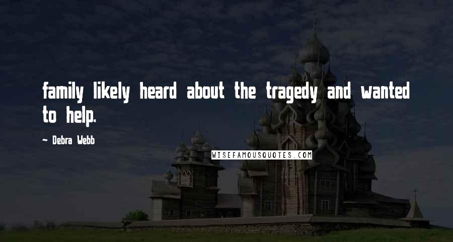 Debra Webb Quotes: family likely heard about the tragedy and wanted to help.