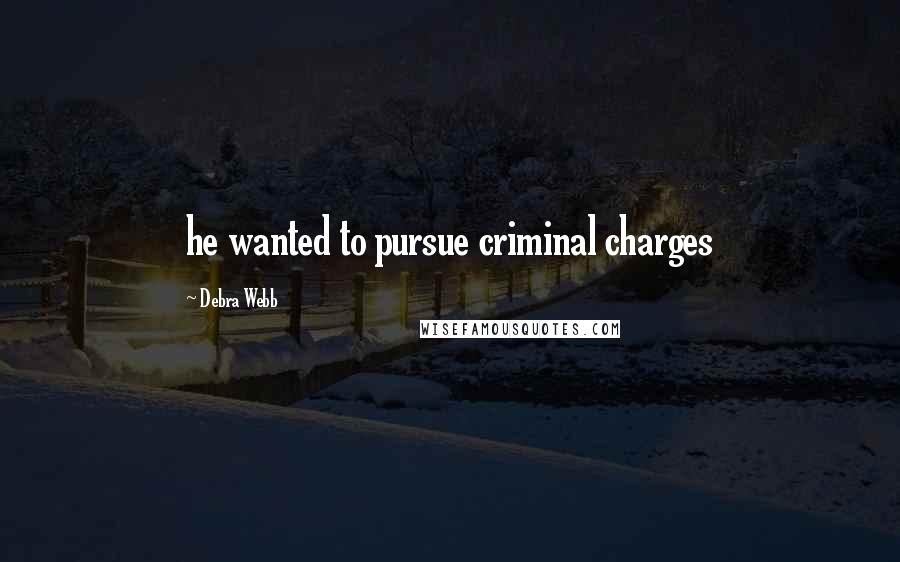Debra Webb Quotes: he wanted to pursue criminal charges