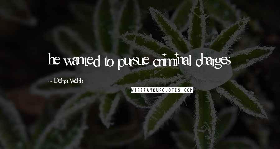 Debra Webb Quotes: he wanted to pursue criminal charges