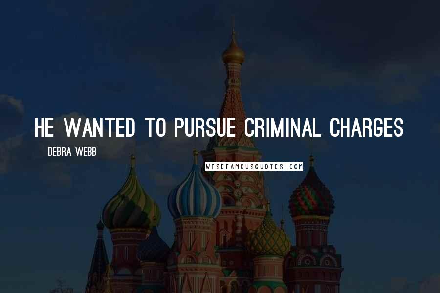 Debra Webb Quotes: he wanted to pursue criminal charges