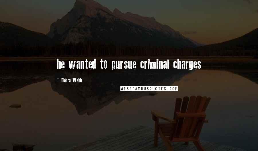 Debra Webb Quotes: he wanted to pursue criminal charges