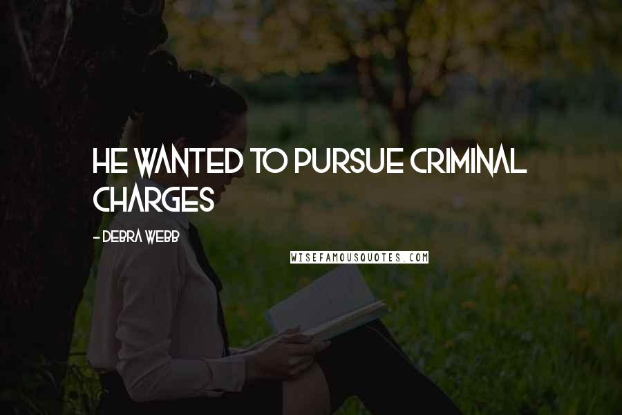 Debra Webb Quotes: he wanted to pursue criminal charges