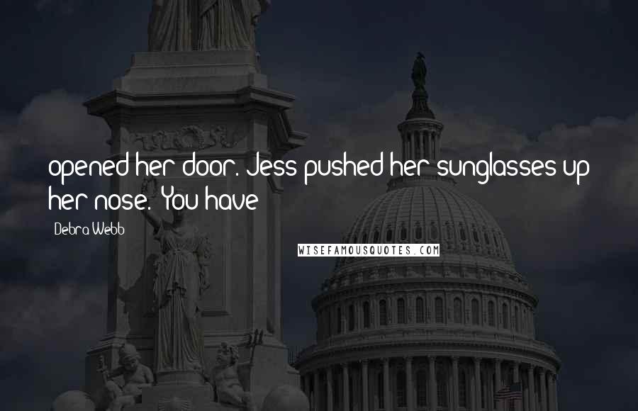 Debra Webb Quotes: opened her door. Jess pushed her sunglasses up her nose. "You have