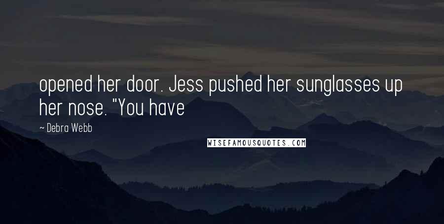 Debra Webb Quotes: opened her door. Jess pushed her sunglasses up her nose. "You have