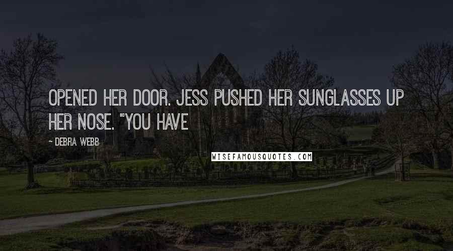 Debra Webb Quotes: opened her door. Jess pushed her sunglasses up her nose. "You have