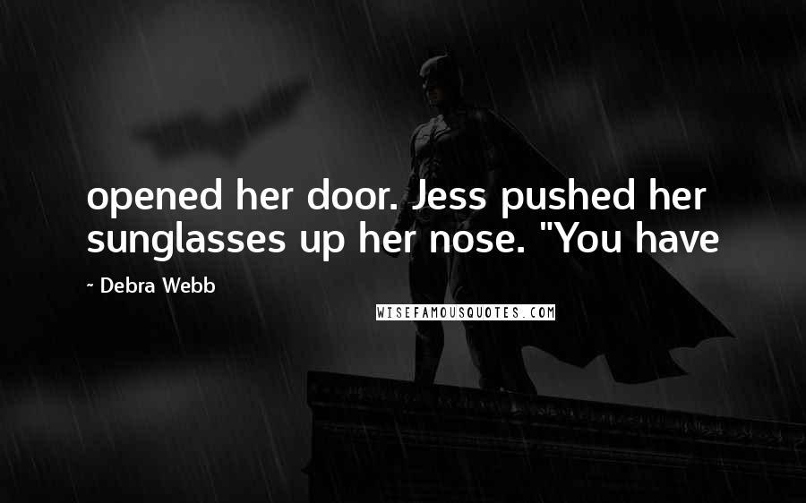 Debra Webb Quotes: opened her door. Jess pushed her sunglasses up her nose. "You have