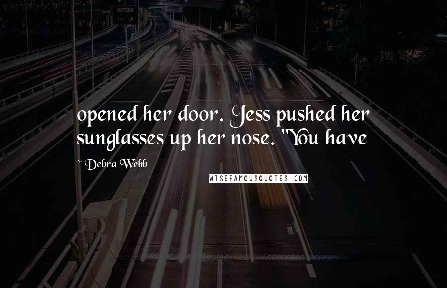 Debra Webb Quotes: opened her door. Jess pushed her sunglasses up her nose. "You have