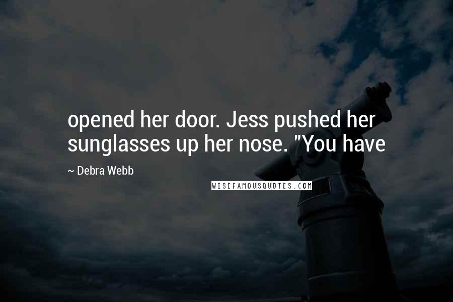 Debra Webb Quotes: opened her door. Jess pushed her sunglasses up her nose. "You have