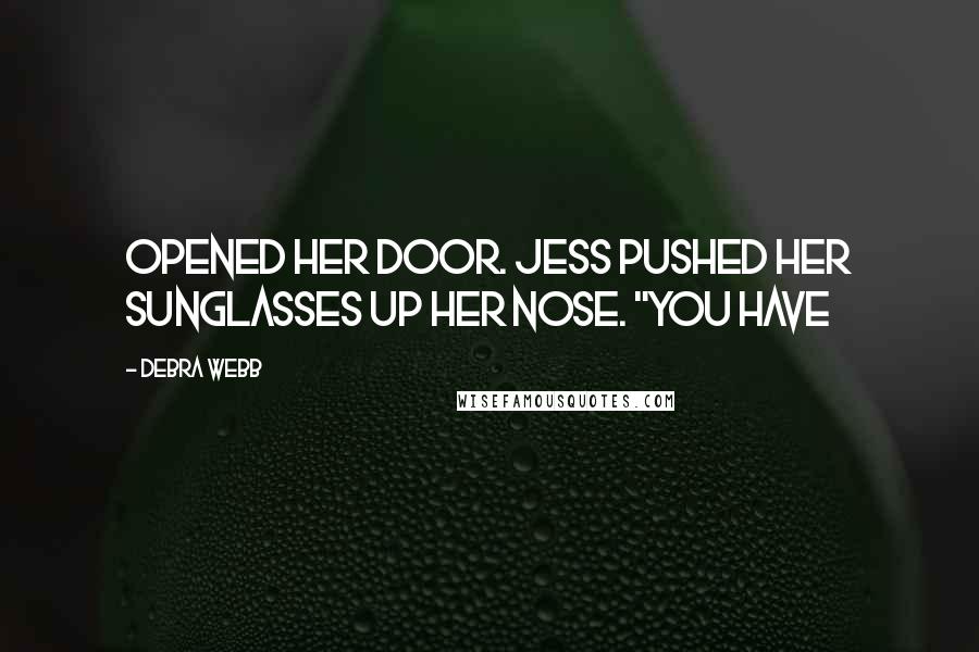 Debra Webb Quotes: opened her door. Jess pushed her sunglasses up her nose. "You have