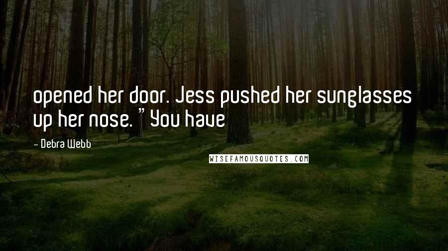 Debra Webb Quotes: opened her door. Jess pushed her sunglasses up her nose. "You have