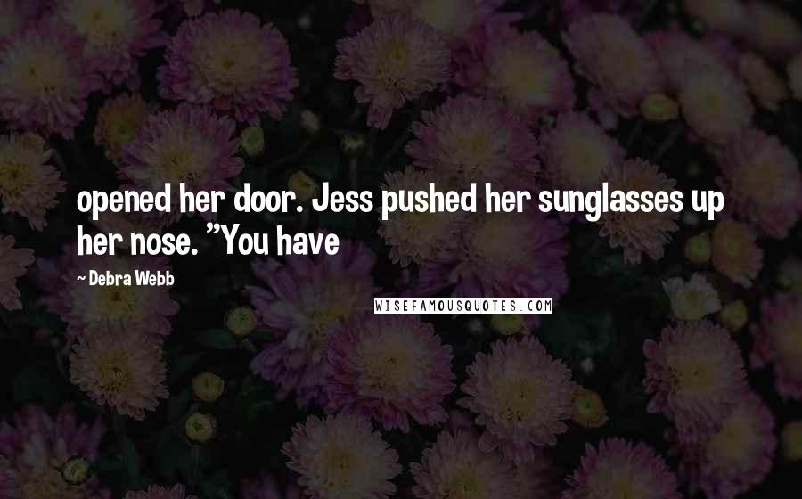 Debra Webb Quotes: opened her door. Jess pushed her sunglasses up her nose. "You have