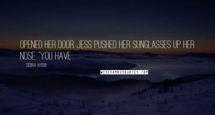 Debra Webb Quotes: opened her door. Jess pushed her sunglasses up her nose. "You have