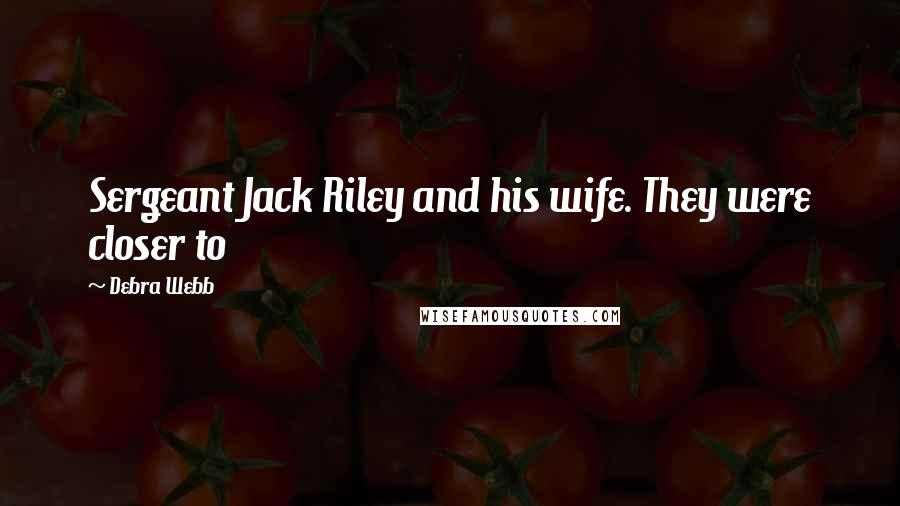 Debra Webb Quotes: Sergeant Jack Riley and his wife. They were closer to