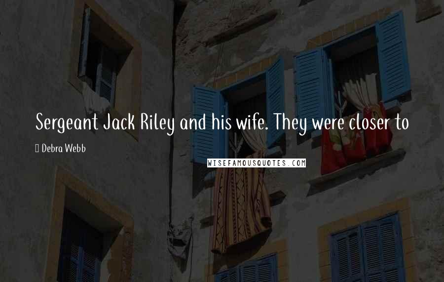 Debra Webb Quotes: Sergeant Jack Riley and his wife. They were closer to