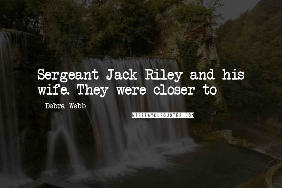 Debra Webb Quotes: Sergeant Jack Riley and his wife. They were closer to