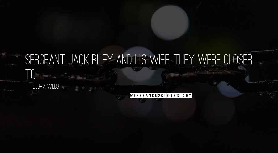 Debra Webb Quotes: Sergeant Jack Riley and his wife. They were closer to