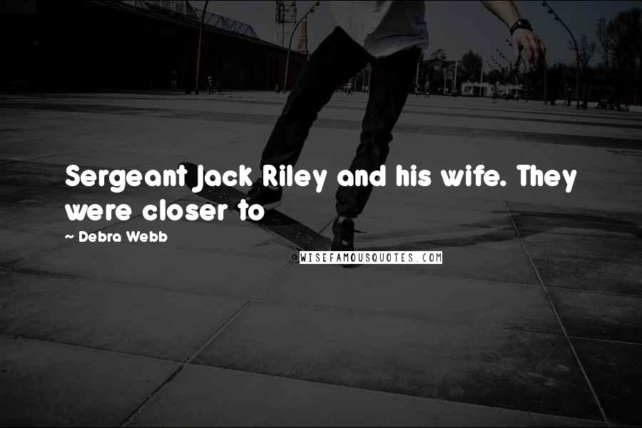 Debra Webb Quotes: Sergeant Jack Riley and his wife. They were closer to