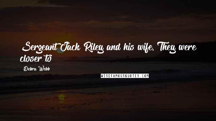 Debra Webb Quotes: Sergeant Jack Riley and his wife. They were closer to