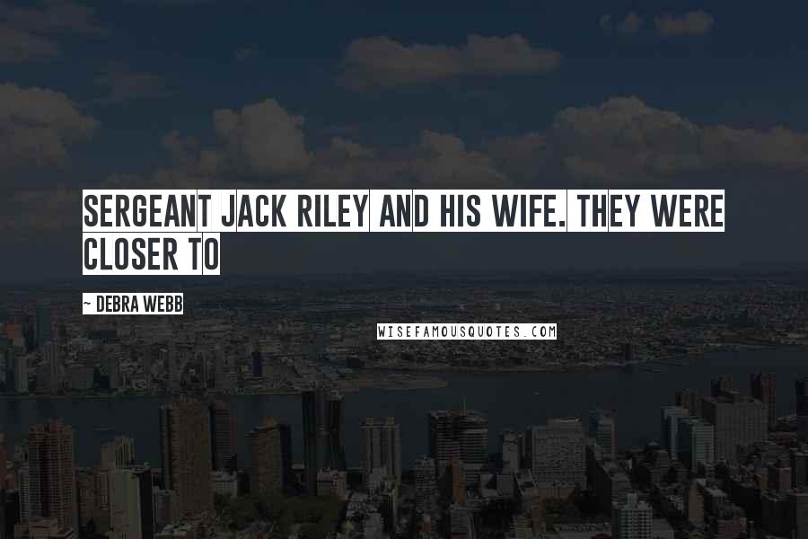 Debra Webb Quotes: Sergeant Jack Riley and his wife. They were closer to