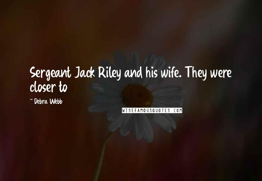 Debra Webb Quotes: Sergeant Jack Riley and his wife. They were closer to