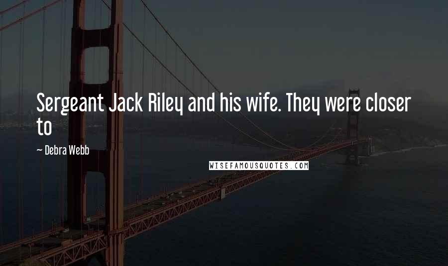 Debra Webb Quotes: Sergeant Jack Riley and his wife. They were closer to