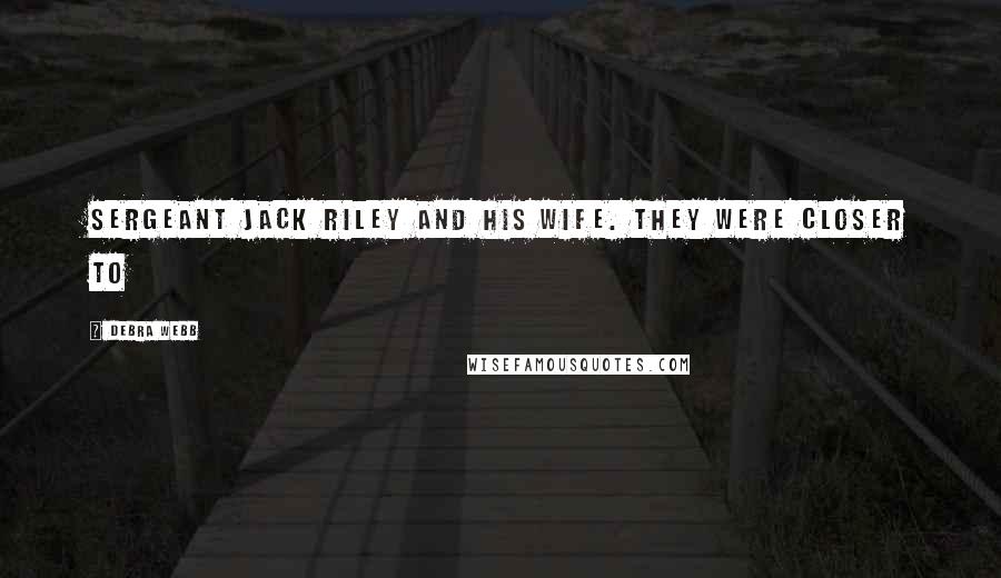 Debra Webb Quotes: Sergeant Jack Riley and his wife. They were closer to