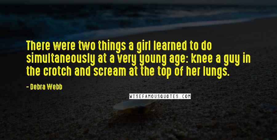 Debra Webb Quotes: There were two things a girl learned to do simultaneously at a very young age: knee a guy in the crotch and scream at the top of her lungs.