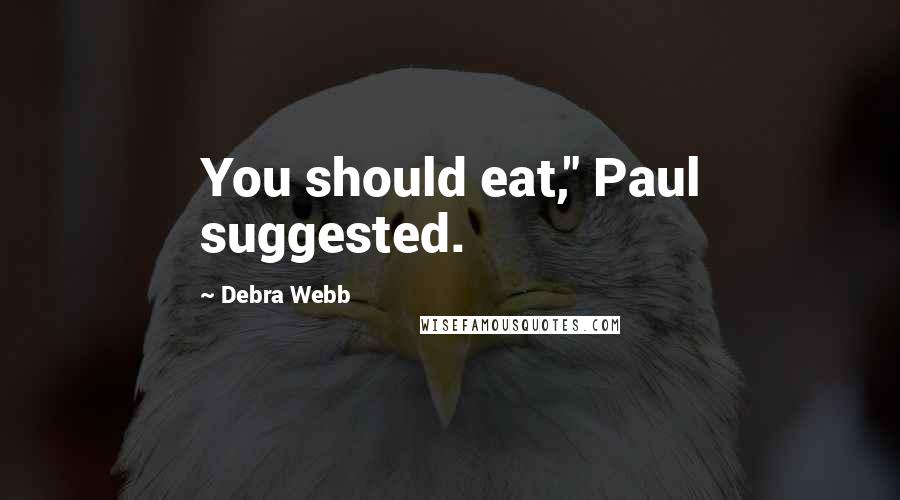 Debra Webb Quotes: You should eat," Paul suggested.