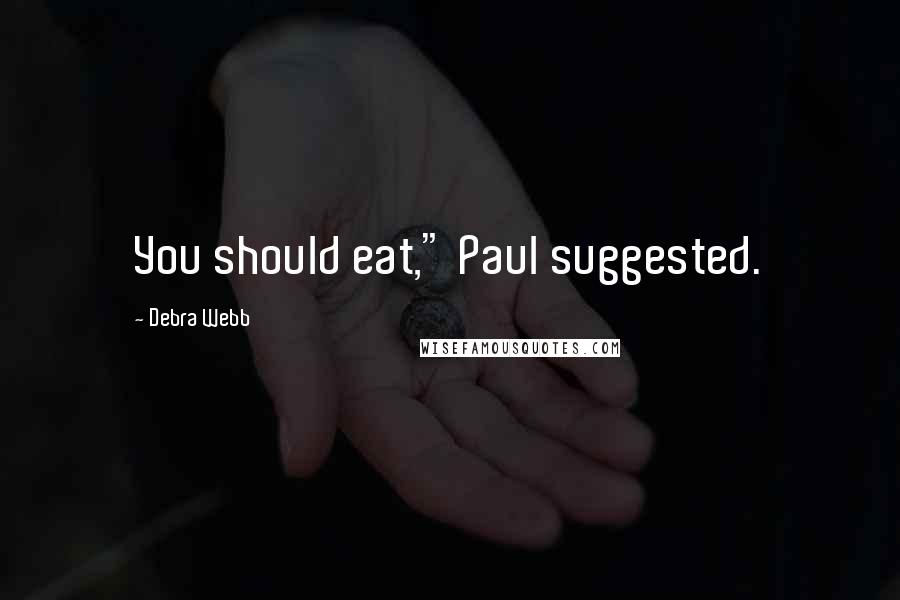 Debra Webb Quotes: You should eat," Paul suggested.