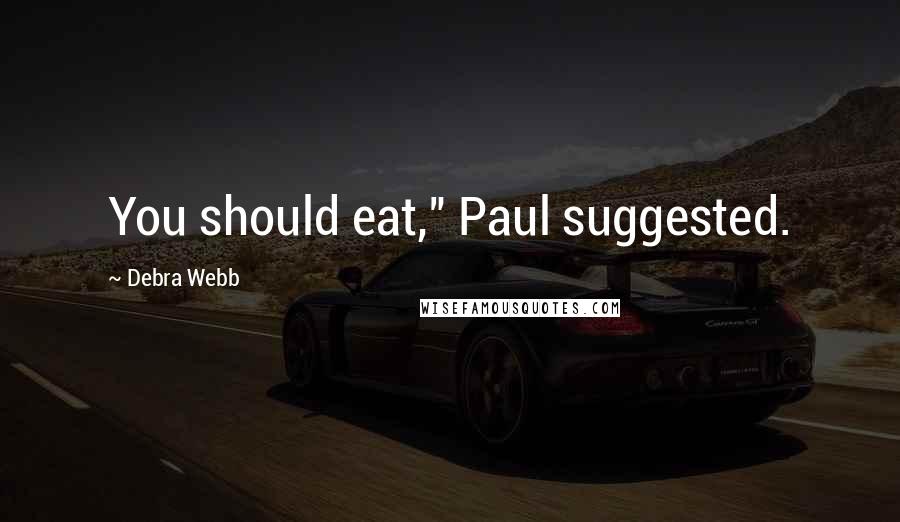Debra Webb Quotes: You should eat," Paul suggested.