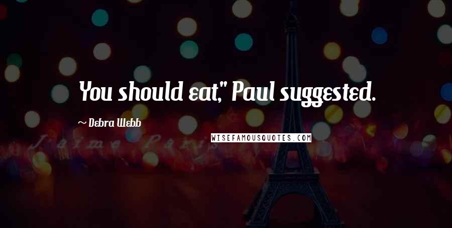 Debra Webb Quotes: You should eat," Paul suggested.