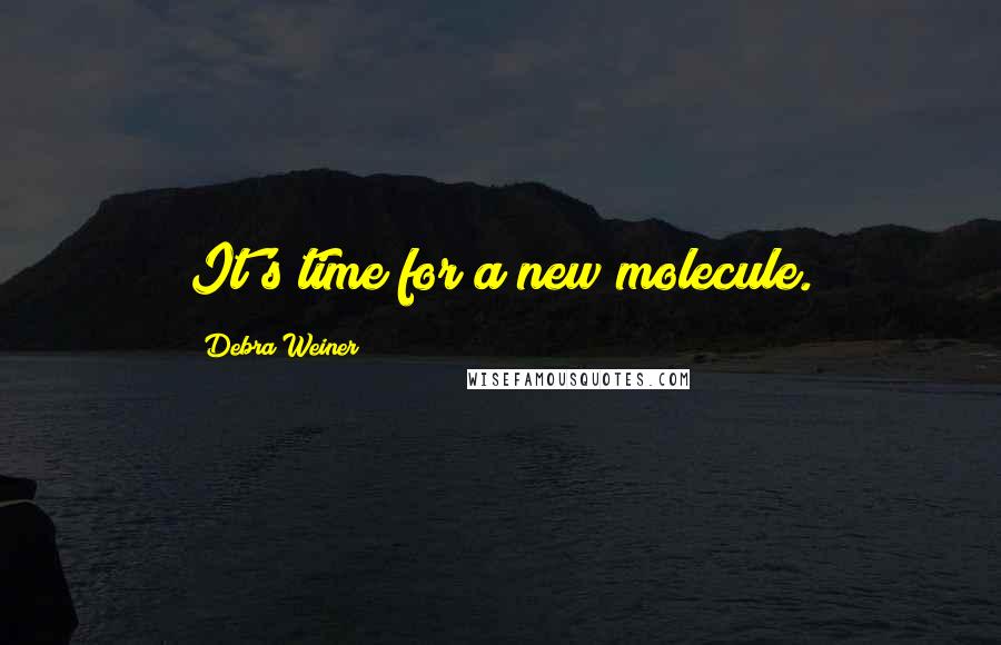 Debra Weiner Quotes: It's time for a new molecule.