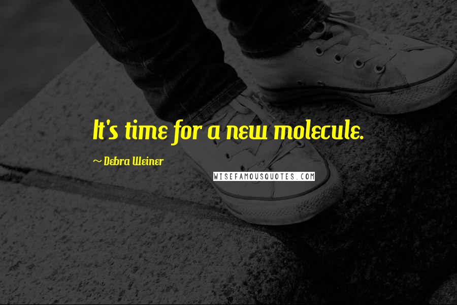 Debra Weiner Quotes: It's time for a new molecule.