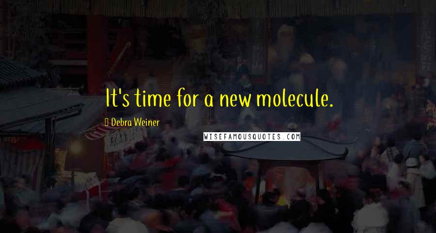 Debra Weiner Quotes: It's time for a new molecule.
