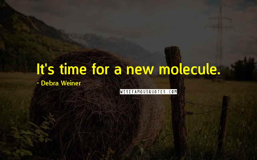 Debra Weiner Quotes: It's time for a new molecule.