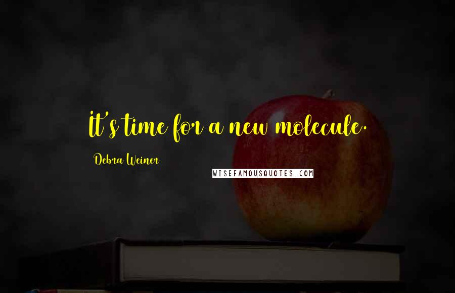 Debra Weiner Quotes: It's time for a new molecule.