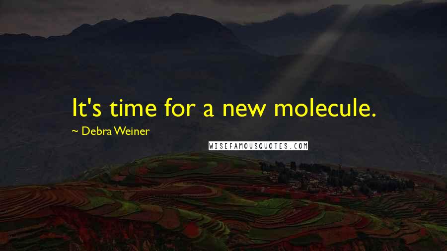 Debra Weiner Quotes: It's time for a new molecule.