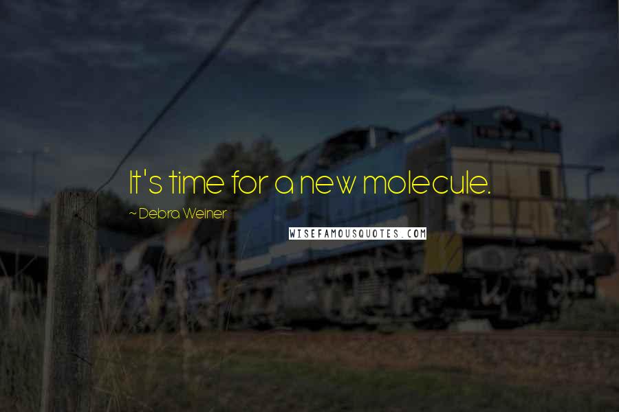 Debra Weiner Quotes: It's time for a new molecule.