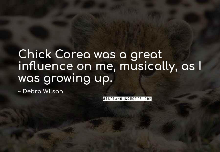 Debra Wilson Quotes: Chick Corea was a great influence on me, musically, as I was growing up.
