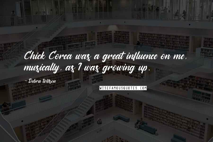 Debra Wilson Quotes: Chick Corea was a great influence on me, musically, as I was growing up.