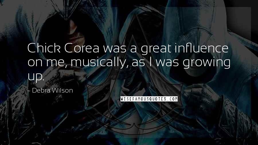 Debra Wilson Quotes: Chick Corea was a great influence on me, musically, as I was growing up.