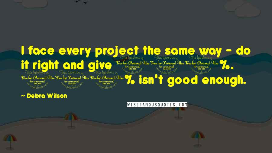 Debra Wilson Quotes: I face every project the same way - do it right and give 110%. 100% isn't good enough.