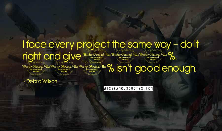 Debra Wilson Quotes: I face every project the same way - do it right and give 110%. 100% isn't good enough.