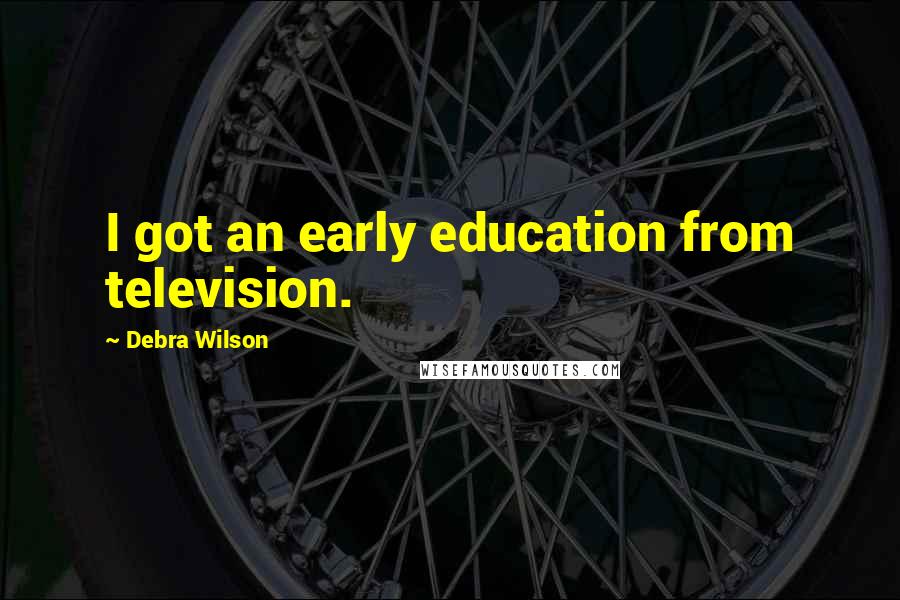 Debra Wilson Quotes: I got an early education from television.