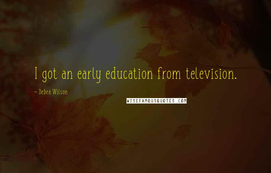 Debra Wilson Quotes: I got an early education from television.