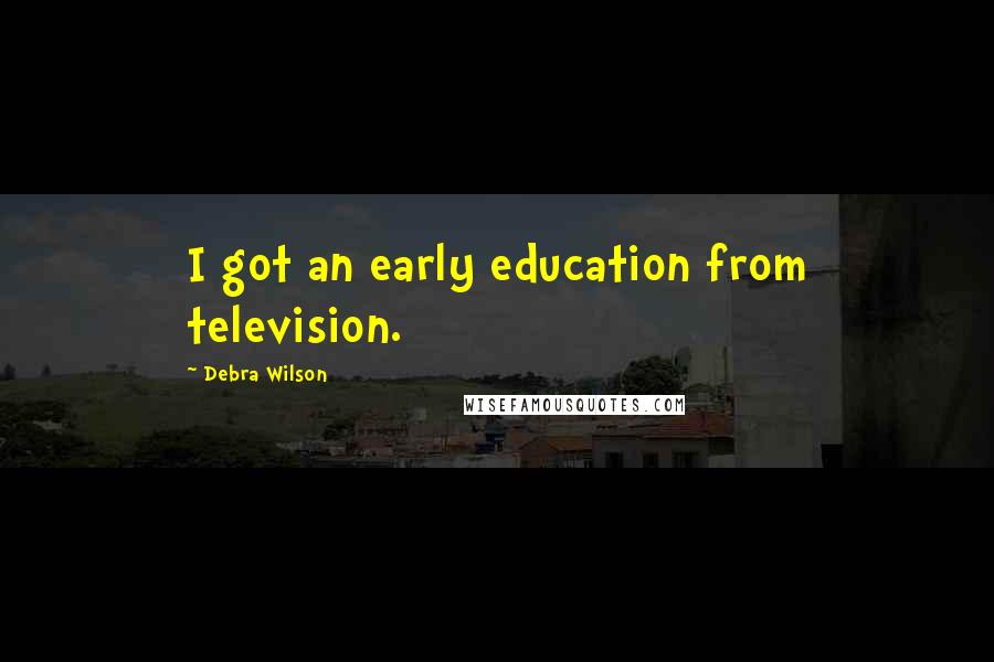 Debra Wilson Quotes: I got an early education from television.